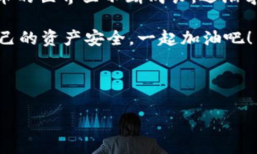 TPWallet转账搞错了能退回来吗？解答与建议

在数字金融日益发达的今天，我们不仅享受着便捷的转账服务，也面临着转账错误带来的困扰。如果你使用TPWallet进行转账时不小心输入了错误的地址，是否还有机会将资金取回呢？这无疑是许多用户心中的疑问。本文将带你深入探讨TPWallet转账的处理流程，以及在出现问题时你可以采取的措施，包括我的一些个人经历和看法。

理解TPWallet转账的基本流程

TPWallet作为一种数字钱包，功能不仅限于存储和管理你的加密资产，它还支持便捷的转账服务。用户只需将目标地址和转账金额输入相应栏位，就能快速完成交易。然而，许多用户在紧张的操作中难免出现失误。例如，我记得有一次在转账时，由于一时的疏忽，将地址输错，导致资产转向了错误的账户，直到那时我才意识到这个问题的严重性。

转账错误后的第一反应

一旦发现自己转账错误，第一时间的反应是关键。即时的反应和处理可以为后续的补救措施争取更多时间。在这方面，我的经验是，尽快与TPWallet的客户支持团队联系，说明你的情况，并提供相关信息，如交易ID和金额。

能否退回转账的因素

要判断是否能退回错误的转账，首先需要明白区块链的工作原理。在大多数区块链系统中，交易是一旦确认便无法撤回的。也就是说，如果你的转账Transaction已经被矿工确认并写入区块链，那么该笔转账是不可逆的。有时候，我也因为这点而感到绝望，因为即使我愿意支付额外的费用，也无法将资金追回。

但幸运的是，如果你的转账还没有被确认，或者对方的地址是一个可恢复的地址（例如某些交易所的地址），那么通过支持团队的介入，或许还有希望。这时候，你的态度和沟通技巧非常关键。

与TPWallet客服的沟通要点

在联系TPWallet的客服时，尽量清晰地描述你的问题。必须提供尽可能多的信息，包括：
ul
  li错误的目标地址/li
  li你的钱包地址/li
  li转账的具体时间和金额/li
  li交易的哈希（Transaction Hash）/li
/ul
我曾有过一次成功的经验，就是通过提供详细的信息，客服能够迅速定位问题，并给予我明确的解决方案。在此过程，我也感受到数字货币交易的透明度和便利性，而这无疑给了我极大的安全感。

防止转账错误的建议

为了减少未来转账错误的发生，我总结出了一些实用的建议：
ul
  listrong仔细核对地址：/strong在每次转账前，一定要仔细核对钱包地址。可以在纸上写下来，逐字检查，或是通过扫描二维码来确认。/li
  listrong进行小额测试：/strong在进行大额转账前，先进行小额的测试转账，以确认地址正确性和网络情况。/li
  listrong使用标签或备注：/strong如果TPWallet支持，使用标签或者备注功能来标识地址，能够有效减少错误的发生。/li
/ul
这些简单的步骤可以有效避免过往的悲剧重演。记得在我刚接触数字货币时，也因为不熟悉操作而频繁出错，但通过不断的实践和总结，现在转账时就更加稳妥了。

结语：对待错误的态度与成长

在数字金融的世界里，错误在所难免。无论是转账的微小纰漏，还是更为复杂的交易决策，每一次失误都是宝贵的学习机会。认真对待这些问题，让我在数字货币的世界里不断成长，逐渐学会如何更有效地管理我的资产。

如果你在TPWallet转账中遇到问题，不要沮丧，记住联系客户支持是第一步。而在未来的操作中，通过总结经验，做到谨慎对待每一次转账，便能进一步保障自己的资产安全。一起加油吧！ 

TPWallet, 转账错误, 客服支持/guanjianci 

请注意：到账后如何确认资产安全、进一步的风险管理等话题，可供后续深入探讨。希望我的经验能给你带来一些帮助！