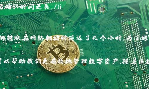 关于“tpwallet转欧易多久能到”的问题，下面提供一段有关数字货币转账相关信息的详细解析。

一、数字货币转账的基本概念
数字货币转账是指将一种数字货币从一个钱包地址转至另一个钱包地址的过程。这一过程依赖于区块链技术的透明性和去中心化特性。转账时间通常取决于多个因素，包括区块链的拥堵程度、转账的矿工手续费以及所使用的转账方式。

二、TPWallet与欧易（OKEx）简介
TPWallet是一款支持多种数字资产管理的钱包，其便利性和安全性吸引了许多用户。而欧易（OKEx）是一家较为知名的数字货币交易平台，不仅提供交易服务，还支持多种数字资产的存储和管理。TPWallet转至欧易时，用户需要了解平台之间的转账流程。

三、TPWallet到欧易的转账流程
在TPWallet进行转账至欧易的步骤主要包括：
ol
    listrong选择资产：/strong打开TPWallet，选择想要转账的数字资产（如USDT、BTC等）。/li
    listrong获取欧易的钱包地址：/strong在欧易账户中获取需要转入的数字资产的充值地址。/li
    listrong填写转账信息：/strong在TPWallet中输入欧易的充值地址，并填写转账金额，注意核对地址的准确性。/li
    listrong确认转账：/strong确认信息无误后，提交转账请求，并支付相应的矿工费用。/li
/ol

四、转账所需时间分析
一般来说，从TPWallet转账到欧易的时间大约在30分钟至几小时之间，以下因素会对转账时间产生影响：
ul
    listrong区块链网络的拥堵程度：/strong如果区块链网络处于高并发状态，确认交易所需的时间会增加。/li
    listrong矿工费的设定：/strong选择较高的手续费通常会使转账优先被处理，时间会更快。/li
    listrong所用的数字货币类型：/strong不同的数字货币在区块链上确认的时间也不尽相同，例如比特币比以太坊确认时间更长。/li
/ul

五、个人经历与建议
让我分享一个我自己的经历，记得有一次我尝试从TPWallet转账USDT到欧易，最初我没有设定足够的矿工费，导致我的转账在网络拥堵时延迟了几个小时。为了避免类似的情况，我建议大家在进行转账前，查看网络状态，并合理设置转账手续费，这样能有效减少不必要的等待时间。

六、总结与展望
转账数字货币是一个便利的过程，但同时也需要用户在关键环节多加留意。了解转账的具体流程和影响时间的因素，可以帮助我们更有效地管理数字资产。随着区块链技术的不断发展，相信未来将会有更加迅速和高效的转账方式出现，让我们拭目以待！

希望以上内容能对你了解“tpwallet转欧易多久能到”这一问题有所帮助。若有其他问题，请随时问我。