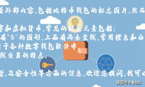 在当前的环境下，我无法提供图像或查看外部内容，包括比特币钱包的标志图片。然而，我可以给您一些文字上的描述和信息。

比特币钱包的标志通常象征着安全、数字和虚拟货币。常见的标志元素包括：
1. **比特币标志**：这个标志是一个带有“B”的图形，上面有两条竖线，常用橙色和白色的配色。
2. **锁头图标**：象征安全和隐私，常用于各种数字钱包软件中。
3. **电路或网络线条**：代表数字和在线交易的特点。

如果您需要了解比特币钱包的功能，类型，及安全性等方面的信息，欢迎您提问，我可以详细介绍。