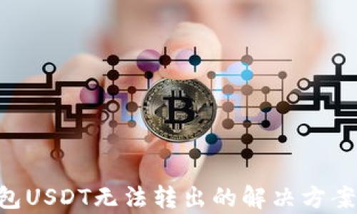 
TRX钱包USDT无法转出的解决方案全解析