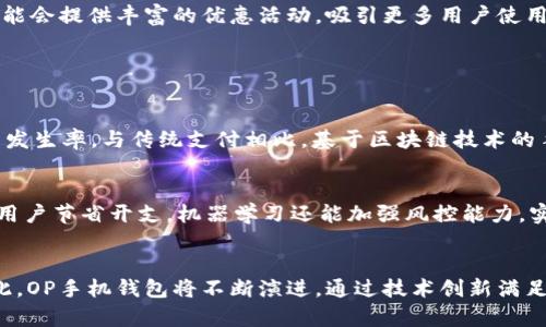 OP手机钱包通常是指一种移动支付和数字钱包应用，通过这类应用，用户可以使用手机进行支付、转账、查询余额、管理信用卡和银行账户等操作。OP手机钱包可以支持各种支付方式，包括扫码支付、NFC支付、在线购物支付等。以下是对OP手机钱包的详细介绍。

1. OP手机钱包的定义与功能

OP手机钱包是一个综合性的数字支付解决方案，用户可以通过它来进行日常生活中的各种金融交易。它的主要功能包括资金管理、账单支付、购物支付、资金转账、优惠活动、消费记录查询等。通过OP手机钱包，用户只需一个应用程序即可完成多种金融操作，极大地方便了生活。


2. OP手机钱包的使用场景

OP手机钱包的适用场景非常广泛，从购物、餐饮到交通出行，用户都可以通过手机钱包完成支付。例如，在超市购物时，用户可以通过扫码支付的方式快速结账；在外出就餐时，只需通过手机进行付款，无需携带现金或银行卡；在网购时，用户可以直接通过手机钱包进行支付，避免了繁琐的输入信用卡信息的步骤。


3. 如何安全使用OP手机钱包

在使用OP手机钱包的过程中，用户需要注意安全问题。首先，确保应用程序来自官方渠道，并定期更新，以避免安全漏洞。其次，设置强密码和生物识别功能，如指纹识别或面部识别，增加安全性。此外，用户应定期监控交易记录，一旦发现可疑活动应立即采取措施，如更改密码或冻结账户。


4. OP手机钱包的未来发展趋势

随着支付技术的不断发展，OP手机钱包也将面临许多新的挑战与机遇。未来，基于区块链技术的支付解决方案将可能迅速崛起，提升交易的安全性和透明度。此外，人工智能将被应用于用户数据分析中，以提供个性化的消费推荐和风险评估服务。这些创新将促进移动支付的普及和发展。


问题的思考及详解：

问题一：OP手机钱包如何确保用户的隐私和安全？

在数字支付日益普及的今天，用户的隐私和安全问题愈发引人关注。对于OP手机钱包来说，确保用户数据的隐私和安全至关重要。首先，它必须遵循相关法律法规，如数据保护法和支付安全标准。其次，采用高强度的加密技术来保护用户的敏感信息，确保在交易过程中数据不会被恶意盗取。此外，用户也应当提高安全意识，定期更改密码，并避免在公共网络中使用手机钱包。


为了进一步保障用户的隐私，OP手机钱包也可以采取一些措施，例如允许用户设定访问权限，有效控制第三方应用和服务对其数据的访问。透明的数据使用协议也是赢得用户信任的重要手段，明确告知用户数据将如何使用、存储和共享。此外，及时响应用户的隐私请求和疑虑，建立良好的客户服务体系也是增强用户安全感的重要方式。


问题二：OP手机钱包与传统支付方式的对比

OP手机钱包作为新兴的移动支付应用，其出现与发展对传统支付方式产生了深刻影响。首先，从便捷性上来看，OP手机钱包提供了一种更加高效的支付方式。与携带现金和银行卡相比，用户只需使用手机即可完成支付，省去了找零和输入卡号等繁琐步骤。这种便捷性在日常生活中表现得尤为明显，例如快餐店的自助点餐和超市的自助结账。


其次，传统支付方式在安全性上存在一定风险，如现金被盗和银行卡信息被窃取。而OP手机钱包一般采用更严格的安全措施，例如数据加密和双重身份验证，有效降低了安全隐患。此外，用户在使用手机钱包支付时，可以随时查看交易记录，更加清晰透明，便于管理个人财务。


然而，OP手机钱包也有其不足之处。首先，并非所有商家都支持移动支付，尤其是在偏远地区。其次，手机钱包依赖于网络连接，在网络不稳定时，支付体验会受到影响。因此，虽然OP手机钱包在便捷性和安全性方面相较传统支付方式有显著优势，但也需要继续完善解决方案，以满足更广泛的用户需求。


问题三：如何选择合适的OP手机钱包？

在市场上有许多种类的OP手机钱包可供选择，用户在选择时应考虑多个因素。首先，安全性是用户考虑的首要因素。用户应选择那些经过权威认证并具备较强安全技术的手机钱包，如采用生物识别、两步验证等安全措施的应用。其次，兼容性也是一个重要考量，用户需确保所选钱包可以与自己的银行账户、信用卡等金融工具顺畅连接，避免不必要的麻烦。


此外，使用体验同样重要，用户可以在应用商店查看其他用户的评价，了解钱包的操作界面和功能是否简洁易用。优惠活动和手续费也是考量因素之一，某些手机钱包可能会提供丰富的优惠活动，吸引更多用户使用，而交易手续费的高低会直接影响用户的消费体验和成本。因此，用户在选择时应综合考虑安全性、兼容性、使用体验和费用等多个方面，找到最适合自己的OP手机钱包。


问题四：OP手机钱包在未来的技术趋势

随着科技的不断进步，OP手机钱包也将面临新的技术趋势。首先，区块链技术将在移动支付中扮演越来越重要的角色，确保交易的安全和透明，可以极大降低欺诈行为的发生率。与传统支付相比，基于区块链技术的手机钱包将具备更高的安全性，并且能够降低交易成本。


其次，人工智能和机器学习技术的引入，能够帮助手机钱包分析用户的消费行为，为用户提供个性化的推荐服务。例如，根据用户的消费习惯，推送相应的优惠信息，帮助用户节省开支。机器学习还能加强风控能力，实时监控异常交易，及时识别和处理风险。这将进一步保障用户的资产安全。


最后，结合物联网技术，未来OP手机钱包可能会实现更加无缝的支付体验，用户在进行购物时，可以通过智能设备自动识别并完成付款，提升用户的便利性与体验感。因此，OP手机钱包将不断演进，通过技术创新满足用户日益增长的支付需求。
