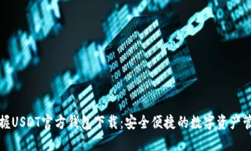轻松掌握USDT官方钱包下载：安全便捷的数字资产管理利器