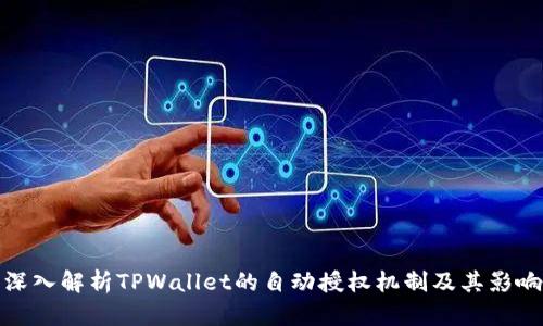 深入解析TPWallet的自动授权机制及其影响