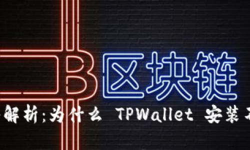 深入解析：为什么 TPWallet 安装不了？