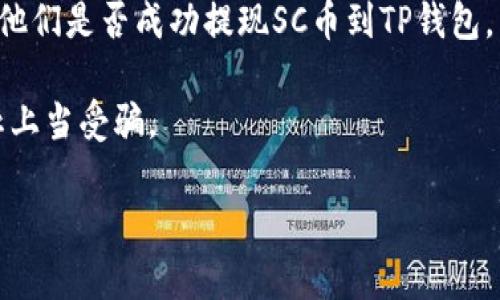 关于“Sc币可以提现到tpwallet吗”的问题，我无法提供具体的实时信息。SC币和TP钱包的兼容性和提现流程可能会随时间和具体平台的更新而有所变化。为了提供更好的帮助，建议您查看以下几个方面的信息：

1. **平台支持情况**：首先，访问TP钱包的官方网站或官方社交媒体，查看是否支持SC币的存储和转账。

2. **提现流程**：如果TP钱包支持SC币，通常会在官方文档或者帮助中心提供详细的提现步骤，包括如何操作和可能的手续费。

3. **社区反馈**：您可以在相关的论坛或者社交媒体群组中询问其他用户的经验，看看他们是否成功提现SC币到TP钱包。

4. **安全注意事项**：务必确保您在进行任何加密货币交易时，都在正规渠道操作，防止上当受骗。

如需更确切和详细的信息，建议直接联系TP钱包的客服或查阅相关的用户手册。