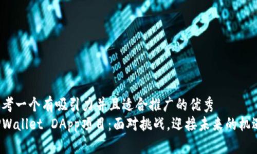 思考一个有吸引力并且适合推广的优秀
TPWallet DApp项目：面对挑战，迎接未来的机遇！