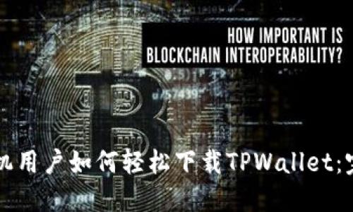 华为手机用户如何轻松下载TPWallet：完整指南