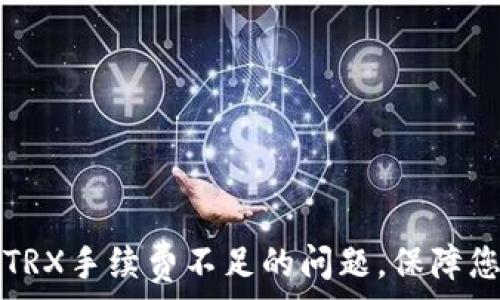  
如何解决TP钱包TRX手续费不足的问题，保障您的交易顺利进行