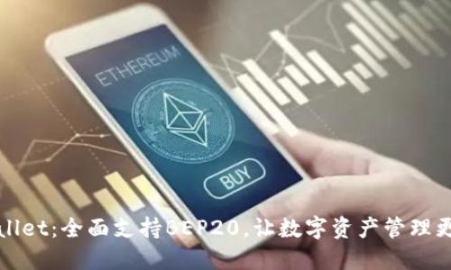 TPWallet：全面支持BEP20，让数字资产管理更便利