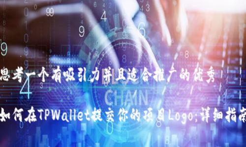 思考一个有吸引力并且适合推广的优秀

如何在TPWallet提交你的项目Logo：详细指南