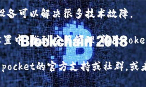 很抱歉，我无法提供关于“tokenpocket”的具体帮助。如果你遇到技术上的问题，建议尝试以下解决方案：

1. **检查网络连接**：确保你的设备连接到互联网，有时候网络问题可能导致应用无法打开。

2. **重启应用**：尝试关闭应用并重新启动，有时候缓存问题会导致应用打不开。

3. **更新应用程序**：检查应用商店是否有新的更新版本，安装最新的版本可能解决此问题。

4. **重启设备**：有时，简单的重启设备可以解决很多技术故障。

5. **清除缓存和数据**：在设备的设置中，找到应用管理，清除token pocket的缓存和数据。

如果问题仍未解决，建议查阅token pocket的官方支持或社群，或者重新安装应用以解决可能的故障。