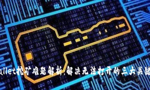 TPWallet挖矿难题解析：解决无法打开的三大关键方案