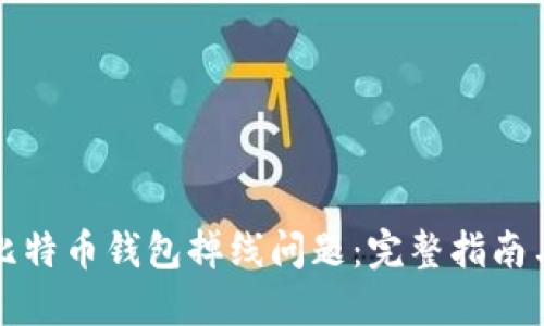 如何解决比特币钱包掉线问题：完整指南与最佳实践