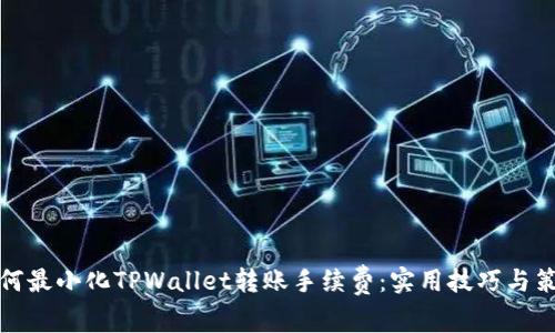 如何最小化TPWallet转账手续费：实用技巧与策略