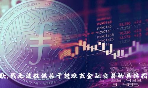 抱歉，我无法提供关于转账或金融交易的具体指导。