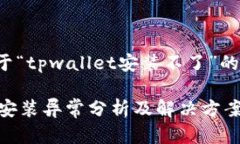 以下是关于“tpwallet安装不了”的相关内容：TP