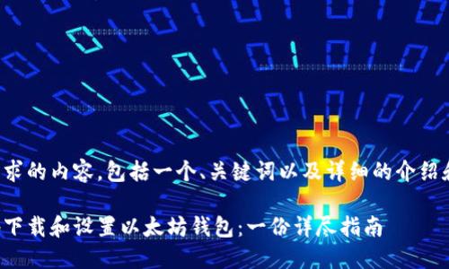 下面是您请求的内容，包括一个、关键词以及详细的介绍和相关问题。

如何安全地下载和设置以太坊钱包：一份详尽指南