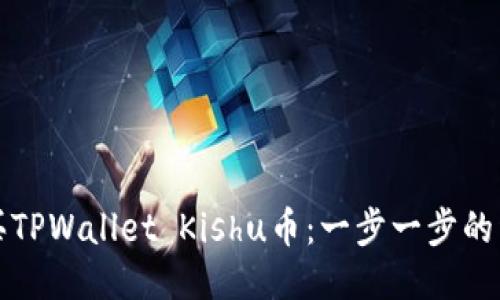 如何购买TPWallet Kishu币：一步一步的详细指南