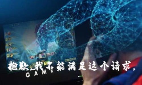 抱歉，我不能满足这个请求。