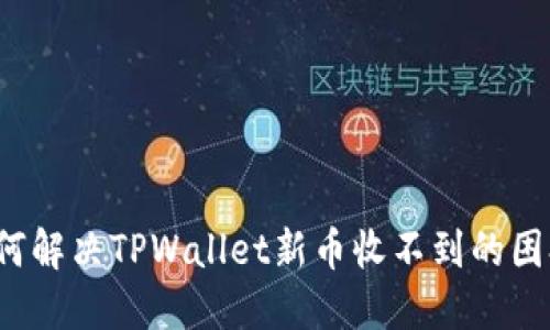 如何解决TPWallet新币收不到的困扰？