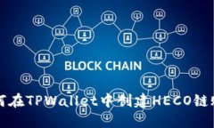 如何在TPWallet中创建HECO链账户