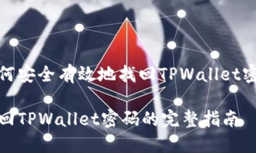如何安全有效地找回TPWallet密码

找回TPWallet密码的完整指南