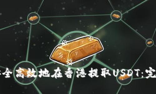 如何安全高效地在香港提取USDT：完整指南