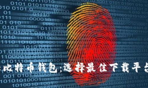 2023年大陆比特币钱包：选择最佳下载平台的全面指南