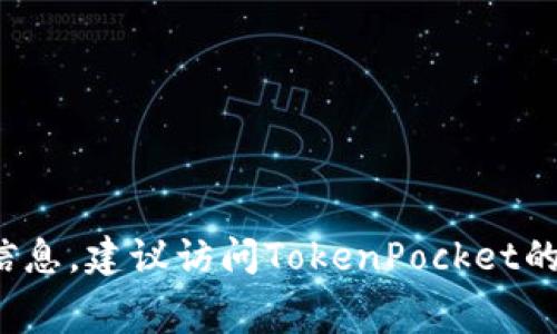 截至我知识的截止日期（2023年10月），TokenPocket的最新版本是不断更新迭代的，具体版本号可能会发生变化。为了获取最新的版本信息，建议访问TokenPocket的官方网站或查阅其在应用商店（如Google Play或Apple App Store）上的最新信息。这些渠道通常会提供最准确和最新的软件版本信息。