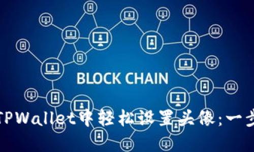 如何在TPWallet中轻松设置头像：一步步指南