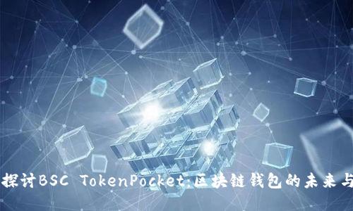 深入探讨BSC TokenPocket：区块链钱包的未来与应用
