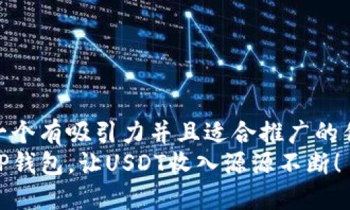 思考一个有吸引力并且适合推广的优秀  
掌握TP钱包，让USDT收入源源不断！