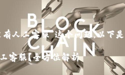 关于“tpwallet有没有人工客服”这个问题，以下是我为您准备的内容。

TPWallet有没有人工客服？全方位解析