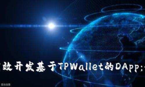: 如何高效开发基于TPWallet的DApp：全面指南