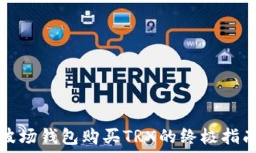   
波场钱包购买TRX的终极指南