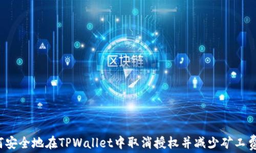 
如何安全地在TPWallet中取消授权并减少矿工费用？